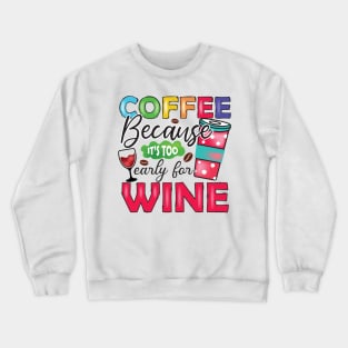 Coffee, Because It's Too Early For Wine Crewneck Sweatshirt